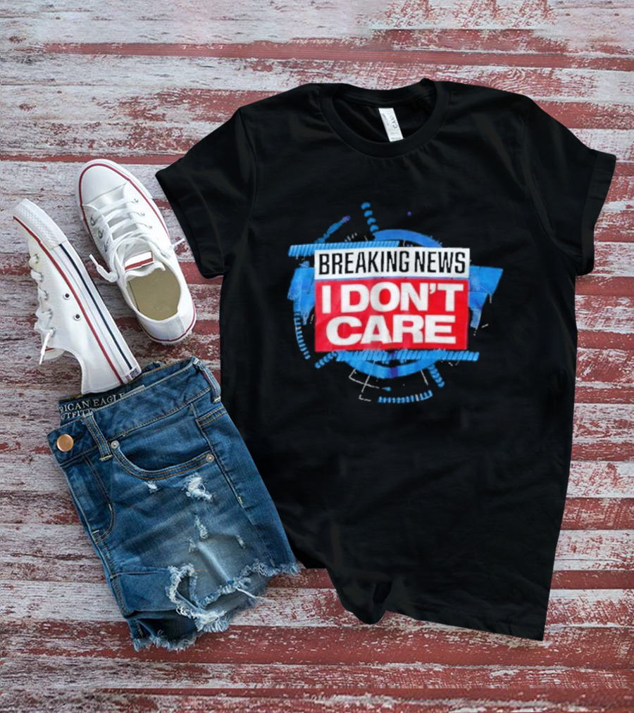 Breaking News I Don't Care Bold Statement Trend T-Shirt