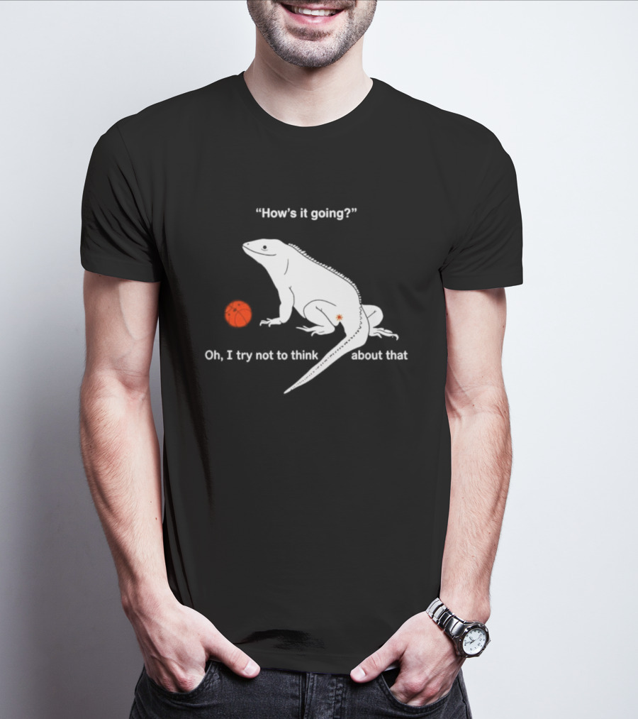 Iguana How's It Going Oh I Try Not To Think About That With Basketball T-Shirt