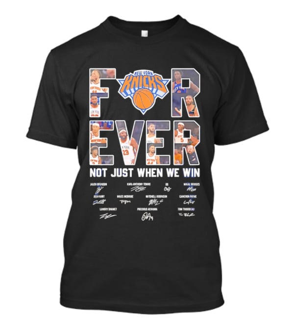 New York Knicks Forever Not Just When We Win Team Players Signatures T-Shirt