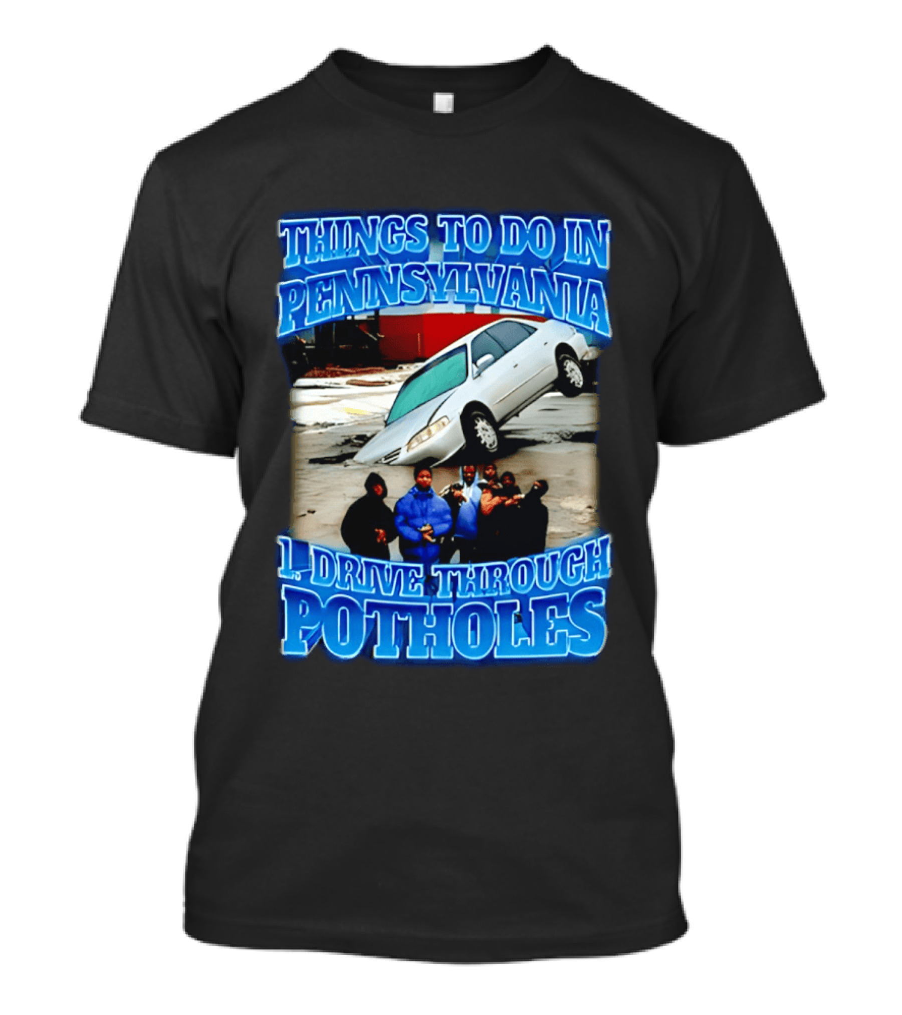 Things To Do In Pennsylvania 1 Drive Through Potholes Car Jumping Road Fun T-Shirt