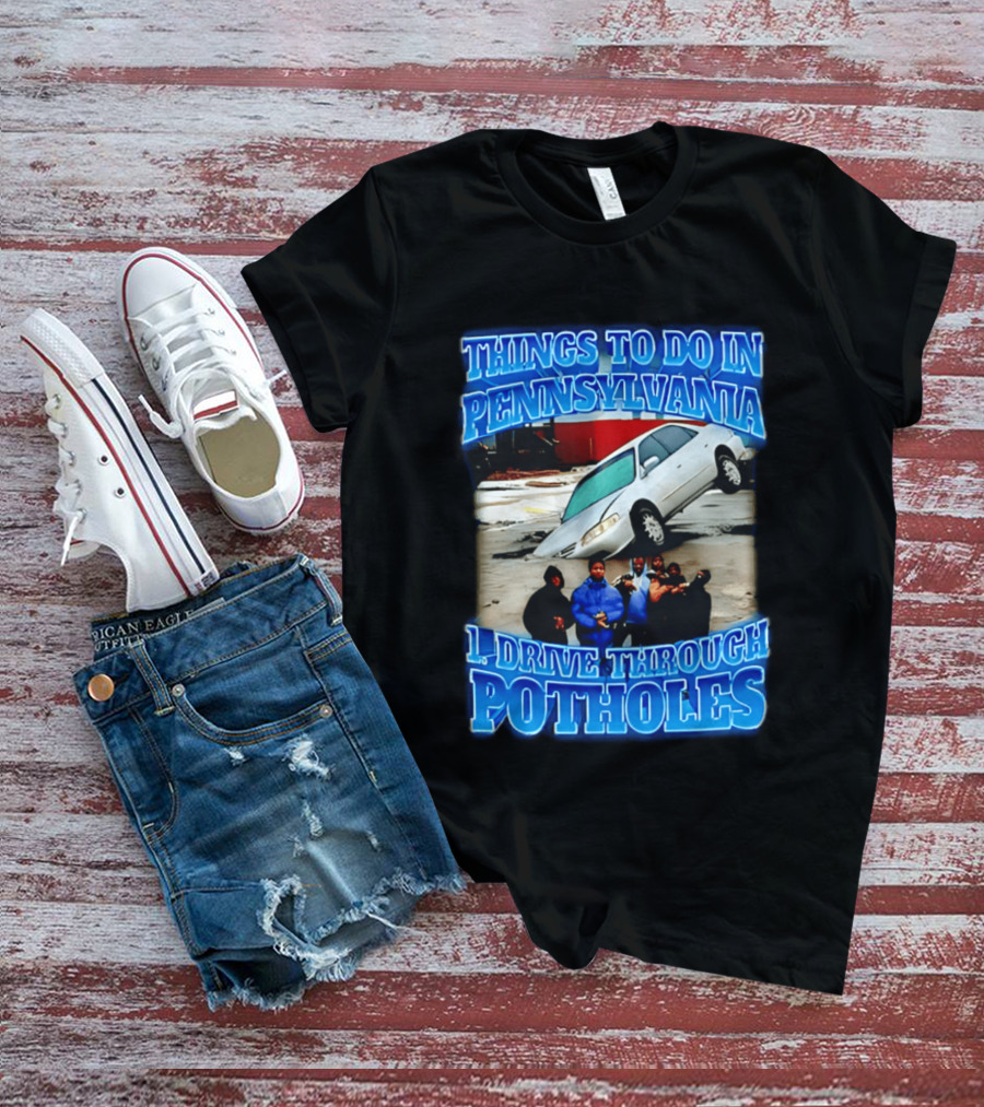 Things To Do In Pennsylvania 1 Drive Through Potholes Car Jumping Road Fun T-Shirt