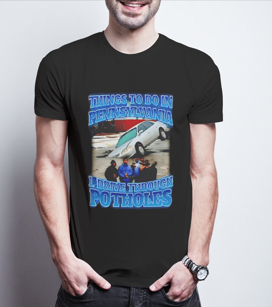 Things To Do In Pennsylvania 1 Drive Through Potholes Car Jumping Road Fun T-Shirt