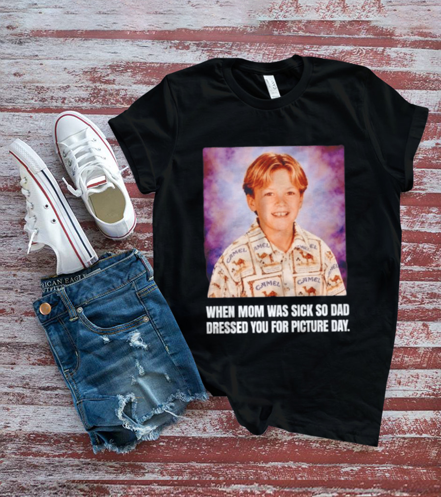 When Mom Was Sick So Dad Dressed You Camel Print Picture Day T-Shirt