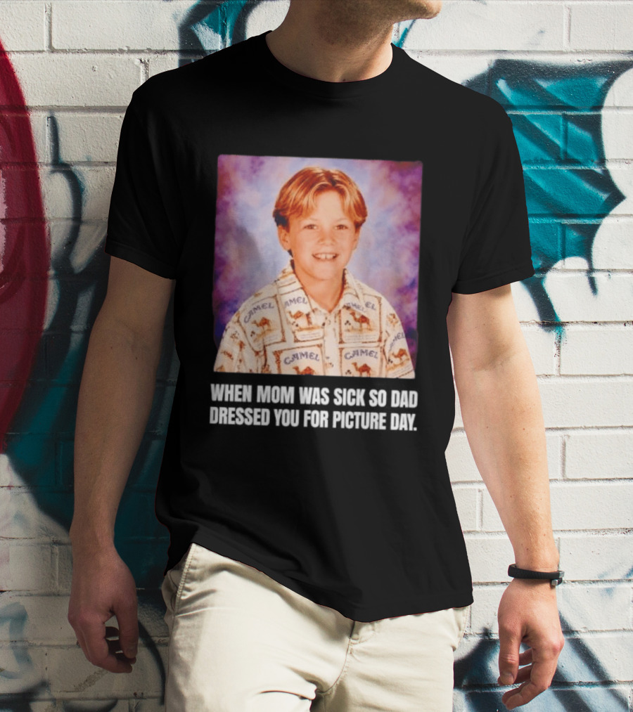 When Mom Was Sick So Dad Dressed You Camel Print Picture Day T-Shirt