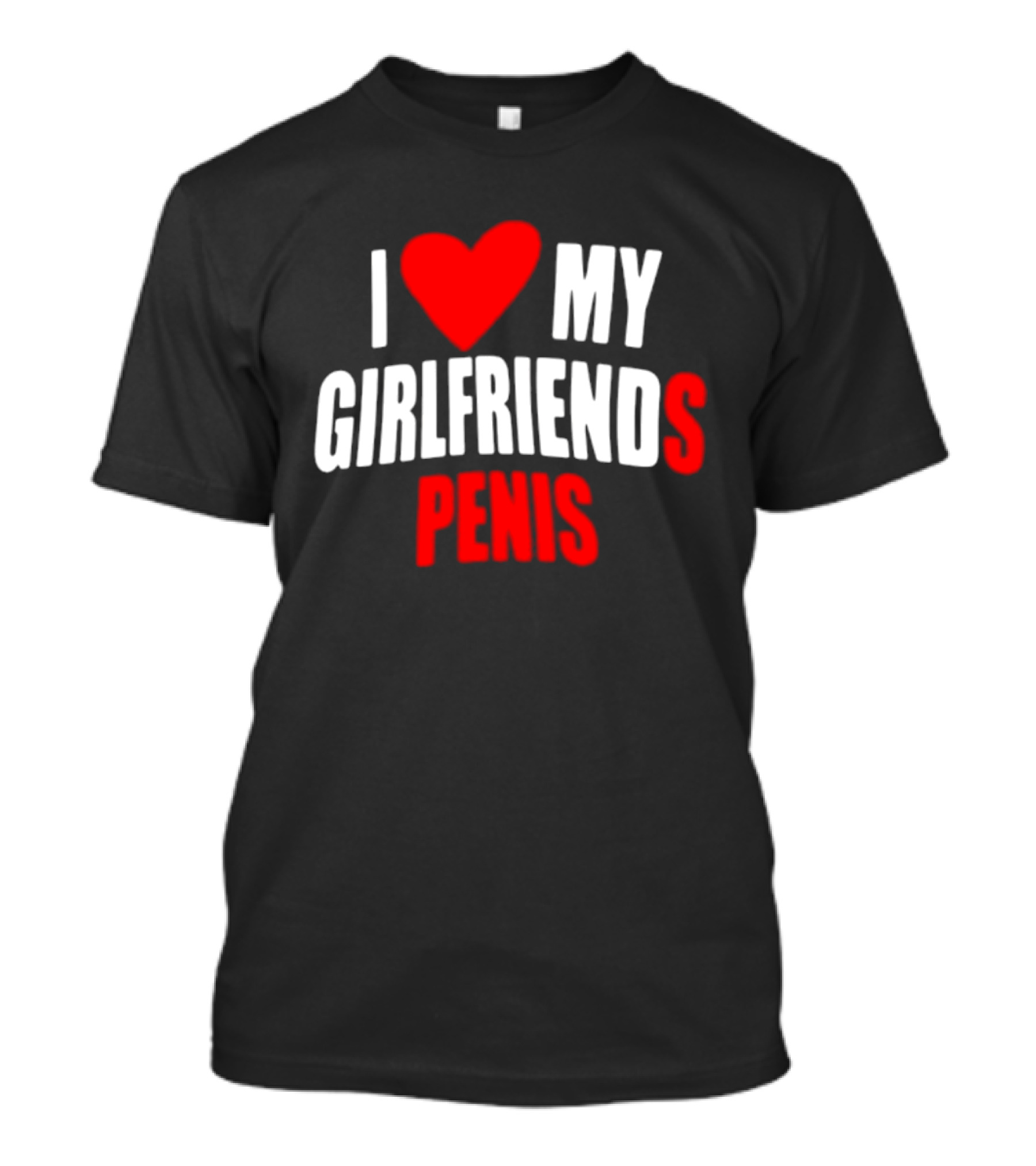 I Love My Girlfriends Penis T-Shirt