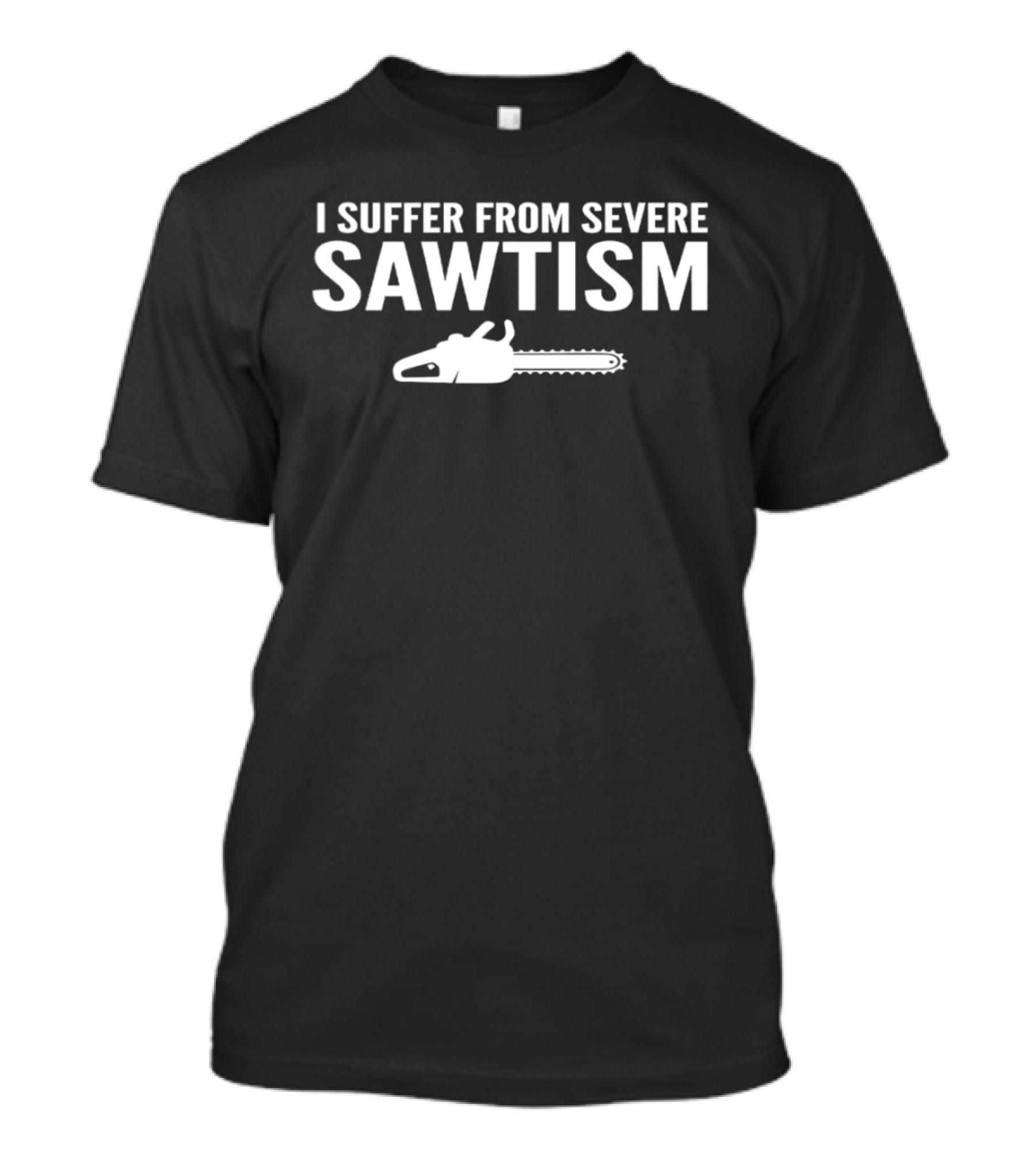I Suffer From Severe Sawtism Chainsaw T-Shirt