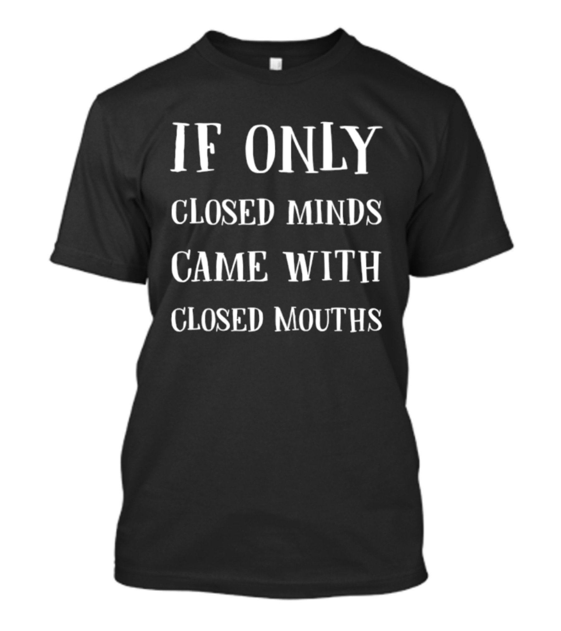 If Only Closed Minds Came With Closed Mouths T-Shirt