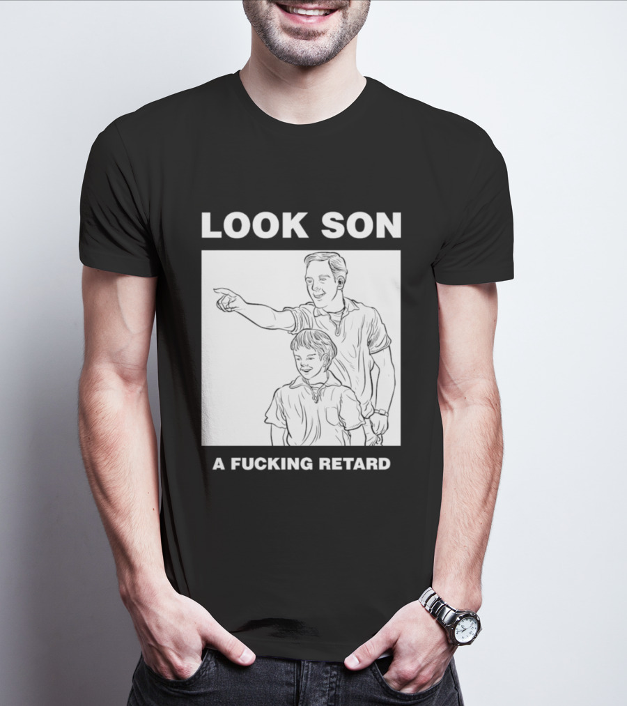 Look Son A Fucking Retard Meme T-Shirt