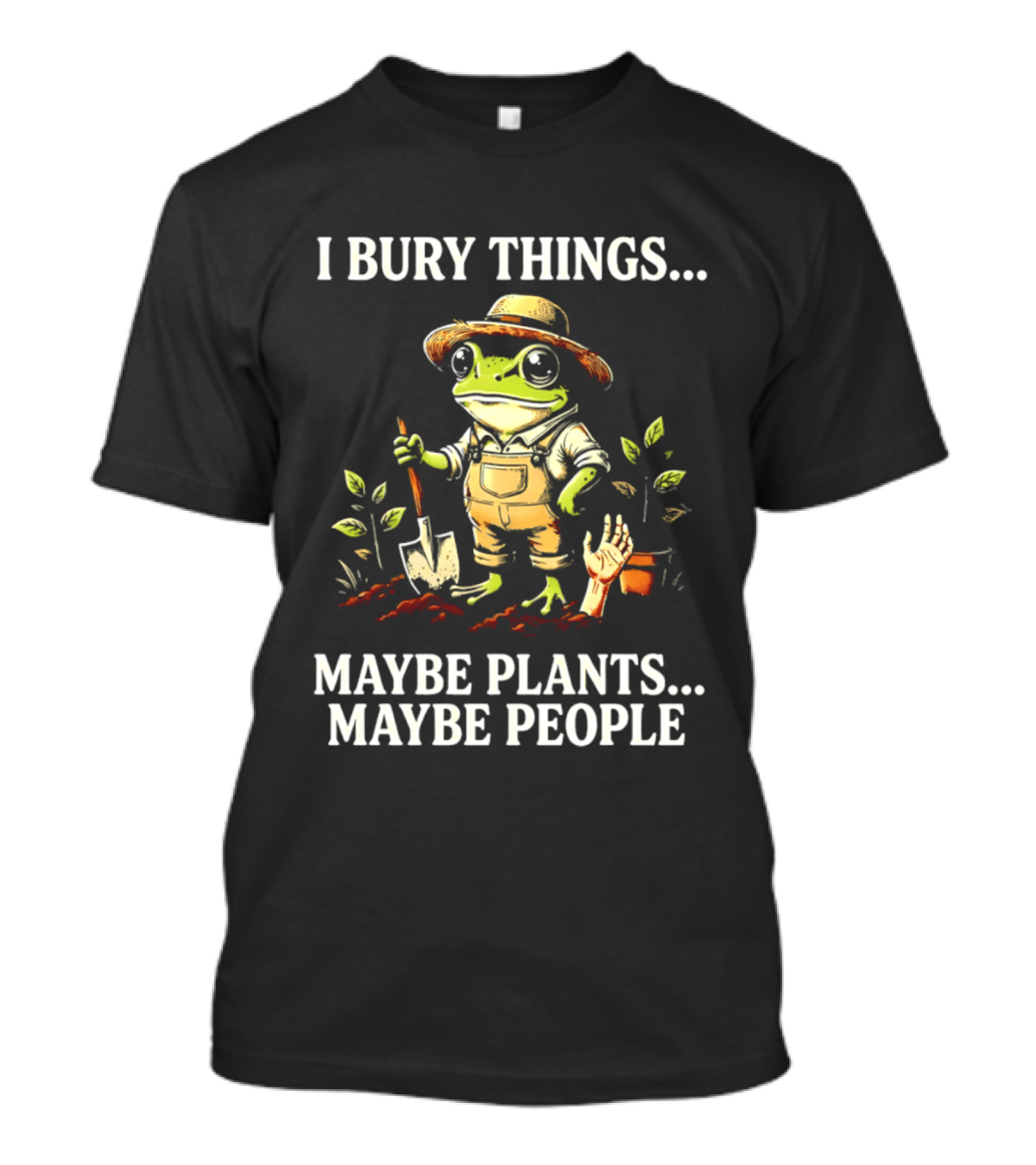 I Bury Things Maybe Plants Maybe People Frog Farmer Gardening Humor T-Shirt
