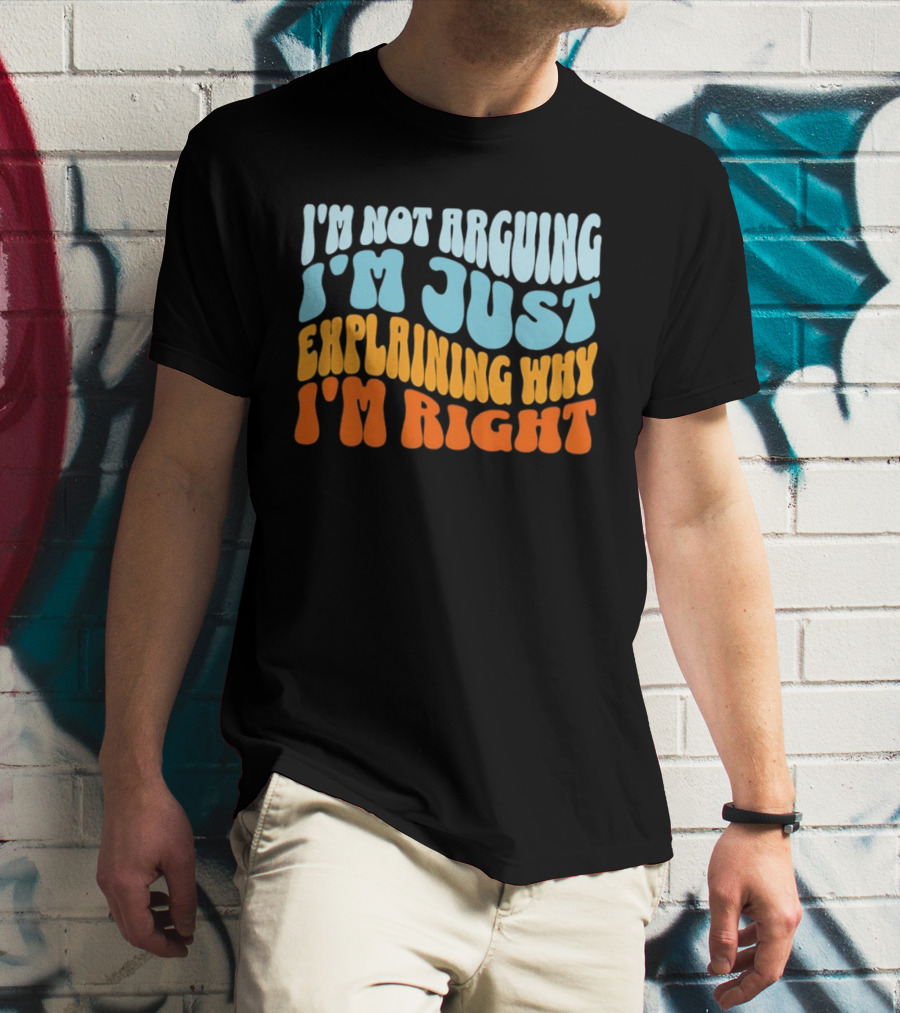 I'm Not Arguing I'm Just Explaining Why I'm Right Groovy T-Shirt