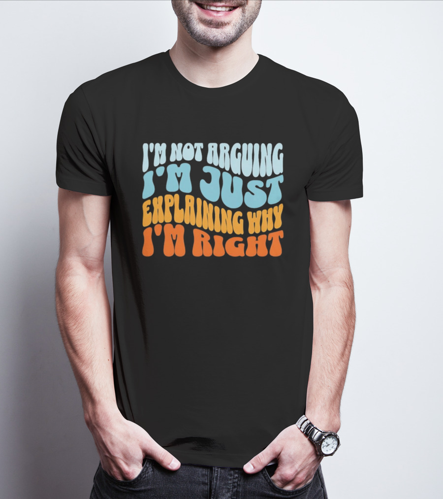 I'm Not Arguing I'm Just Explaining Why I'm Right Groovy T-Shirt
