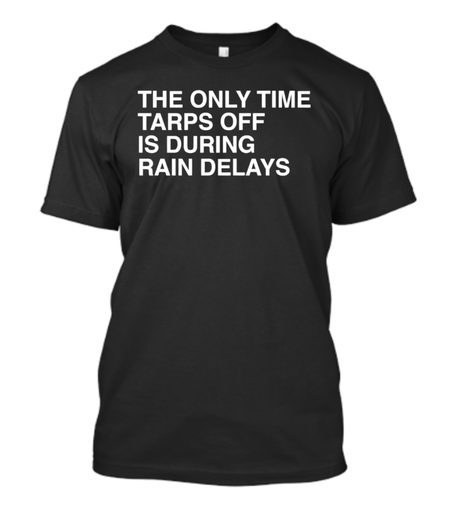 Chicago Cubs The Only Time Tarps Off Is During Rain Delays T-Shirt
