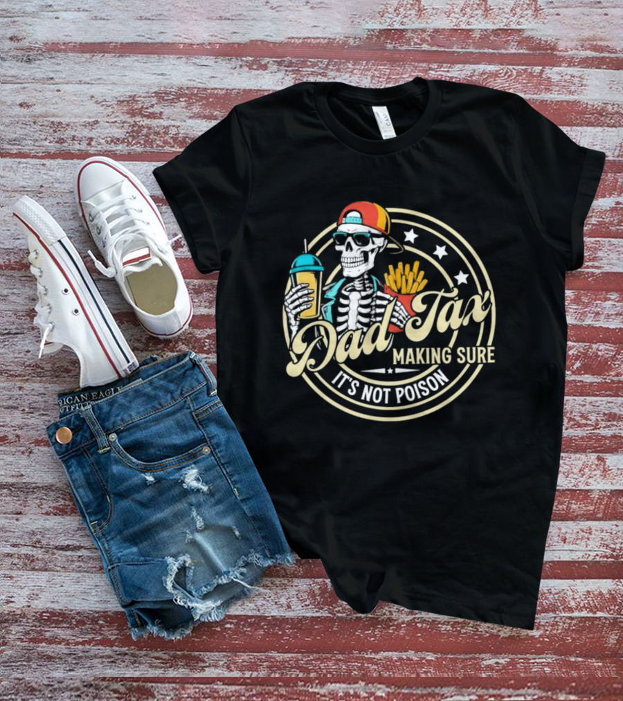 Dad Tax Skeleton Eating Fries And Drink Making Sure It's Not Poison T-Shirt