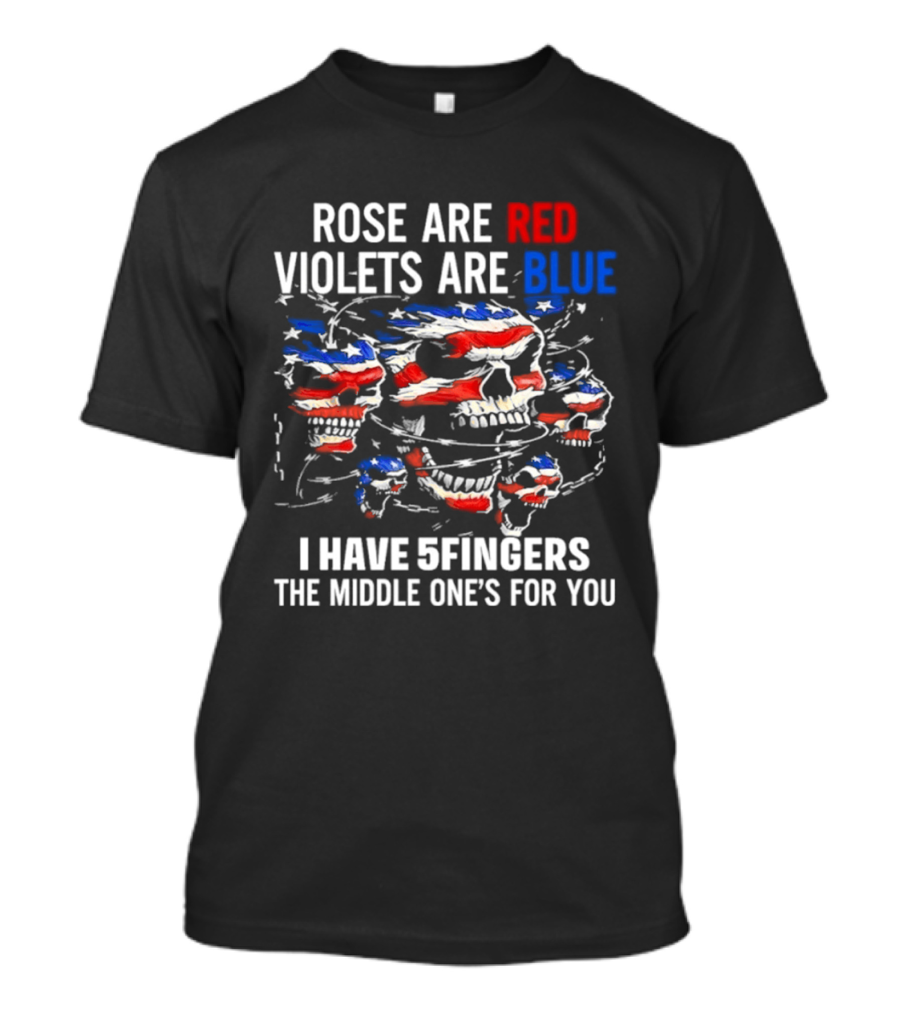 Rose Are Red Violets Are Blue Skull American Flag Five Fingers Middle One T-Shirt