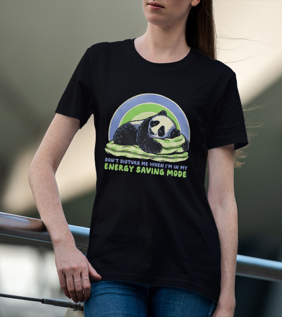 Panda Don't Disturb Me When I'm In My Energy Saving Mode T-Shirt