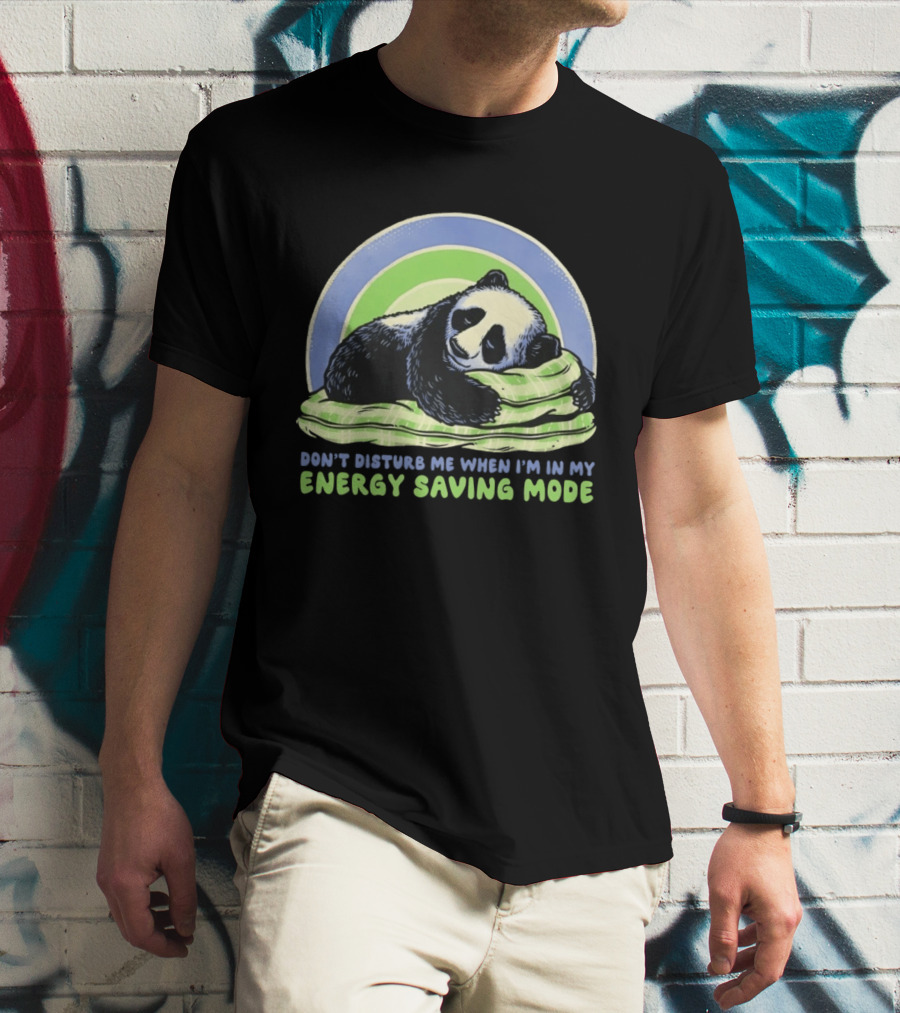 Panda Don't Disturb Me When I'm In My Energy Saving Mode T-Shirt