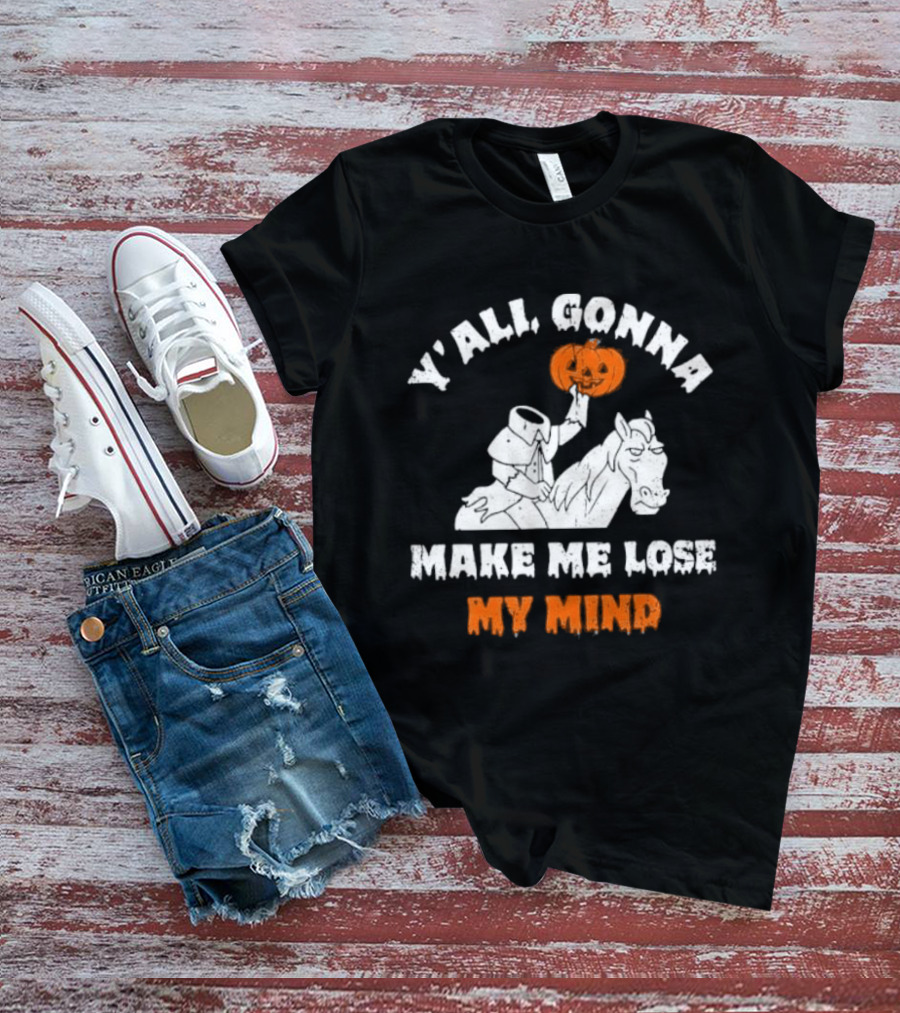 YAll Gonna Make Me Lose My Mind Headless Horseman Halloween T-Shirt