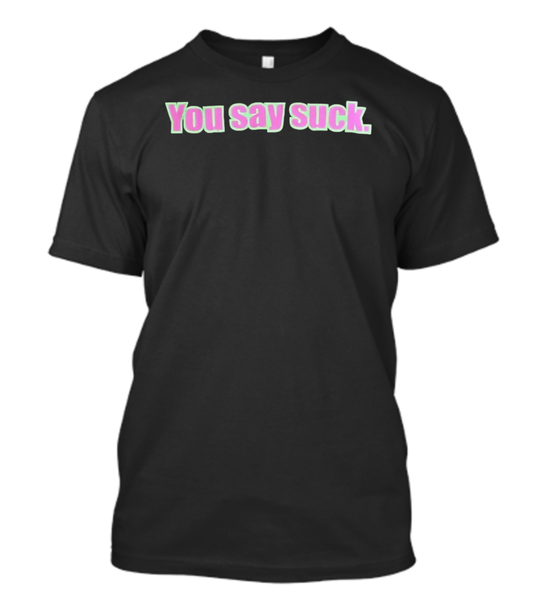 You Say Suck Pink Green T-Shirt