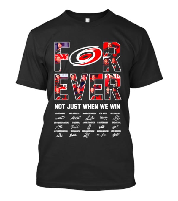 Carolina Hurricanes Forever Not Just When We Win Players Signatures T-Shirt