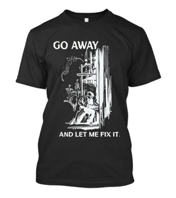 Go Away And Let Me Fix It Handyman Repair Humor Sketch T-Shirt