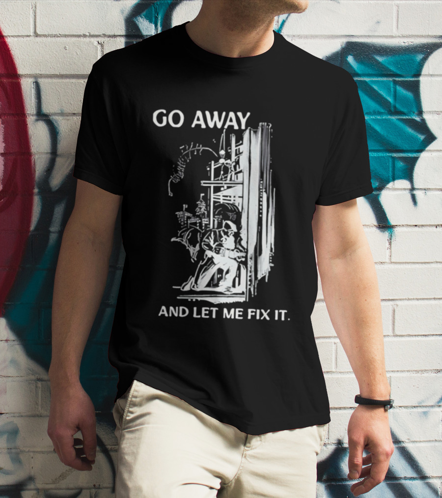 Go Away And Let Me Fix It Handyman Repair Humor Sketch T-Shirt