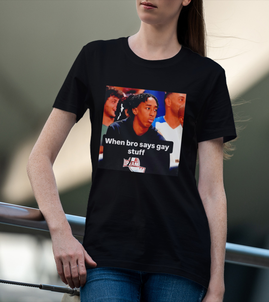 When Bro Says Gay Stuff A Dream T-Shirt