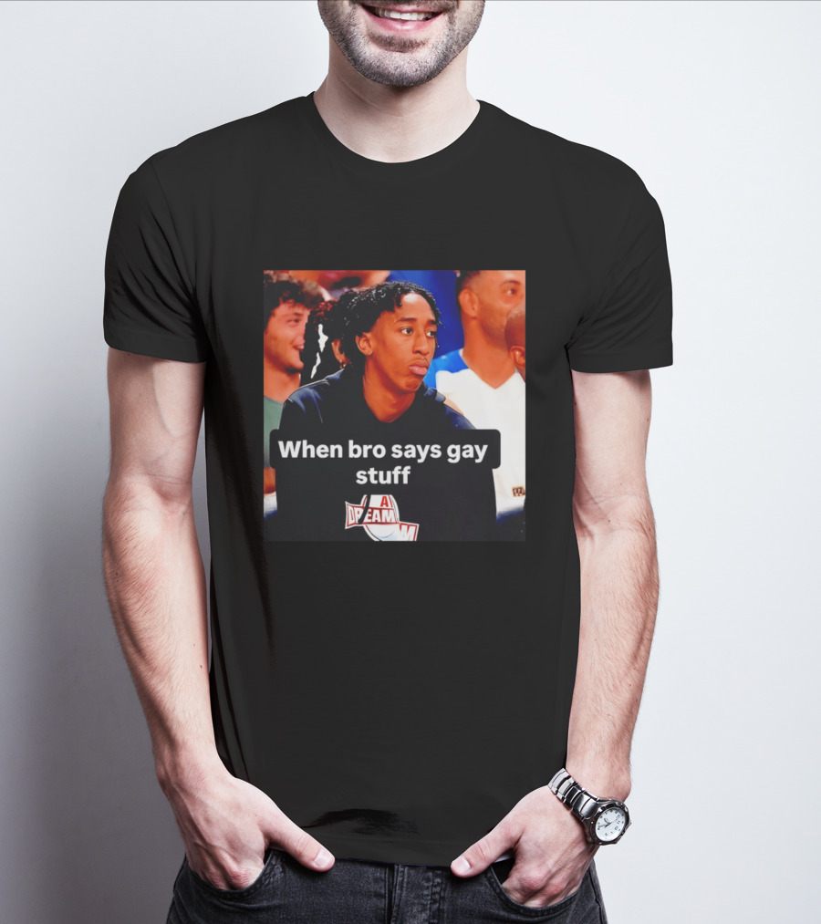 When Bro Says Gay Stuff A Dream T-Shirt