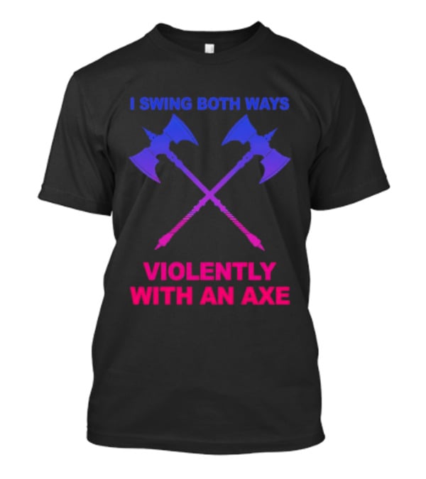 I Swing Both Ways Violently With An Axe Crossed Battle Axes T-Shirt