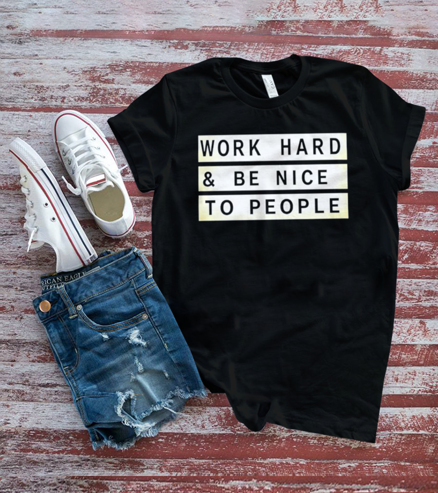 Work Hard Be Nice To People Motivational T-Shirt