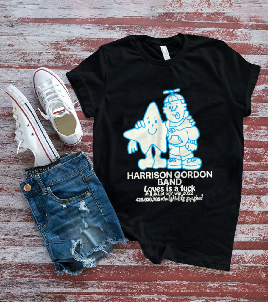 Harrison Gordon Band Loves Is A Fuck Let Em Win 2022 Windshields Smashed T-Shirt
