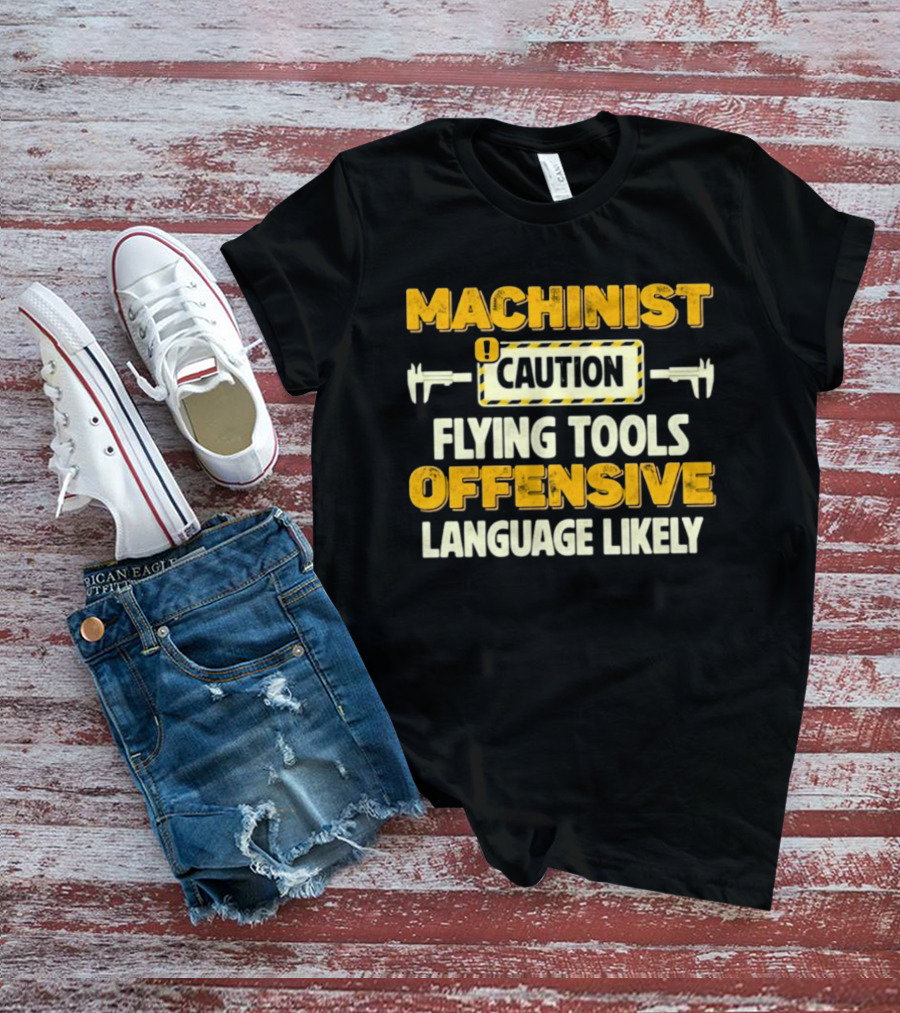 Machinist Caution Flying Tools Offensive Language Likely T-Shirt