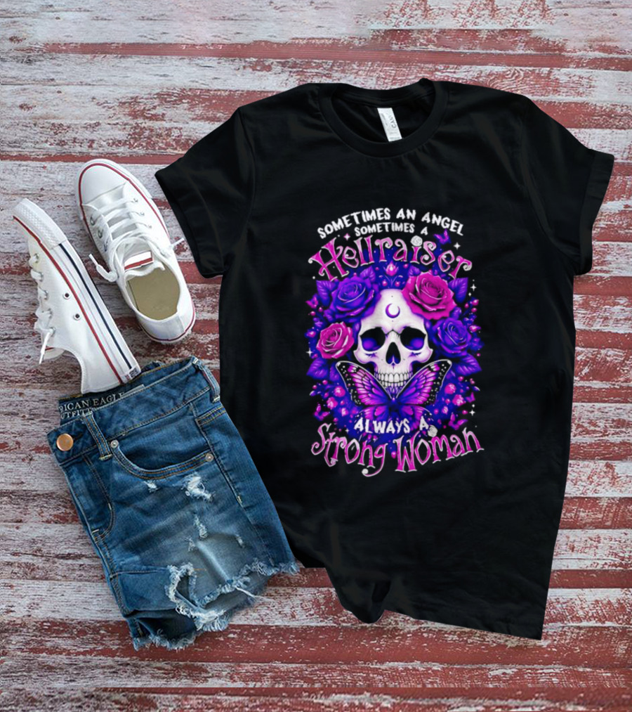Sometimes An Angel Sometimes A Hellraiser Skull Butterfly Rose Always A Strong Woman T-Shirt