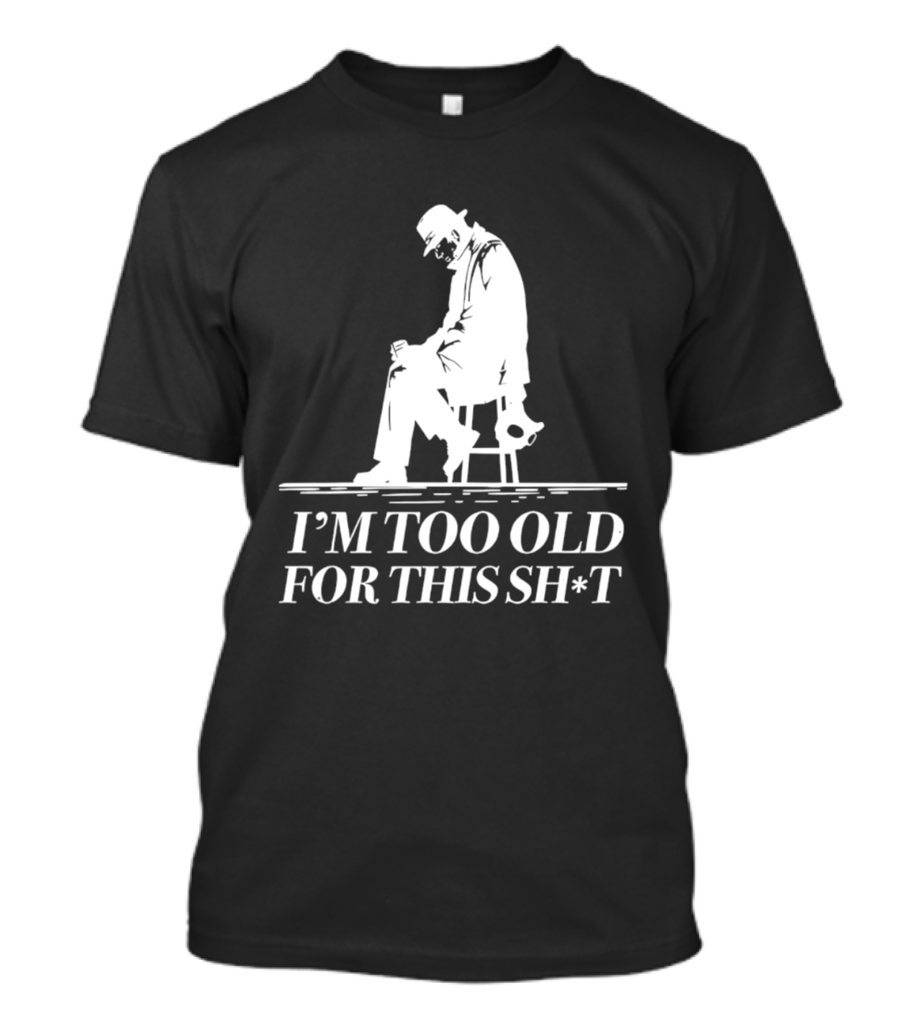 I'm Too Old For This Sh*t Sitting T-Shirt