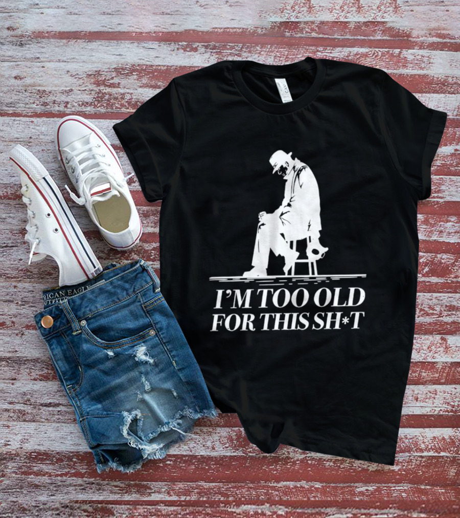 I'm Too Old For This Sh*t Sitting T-Shirt