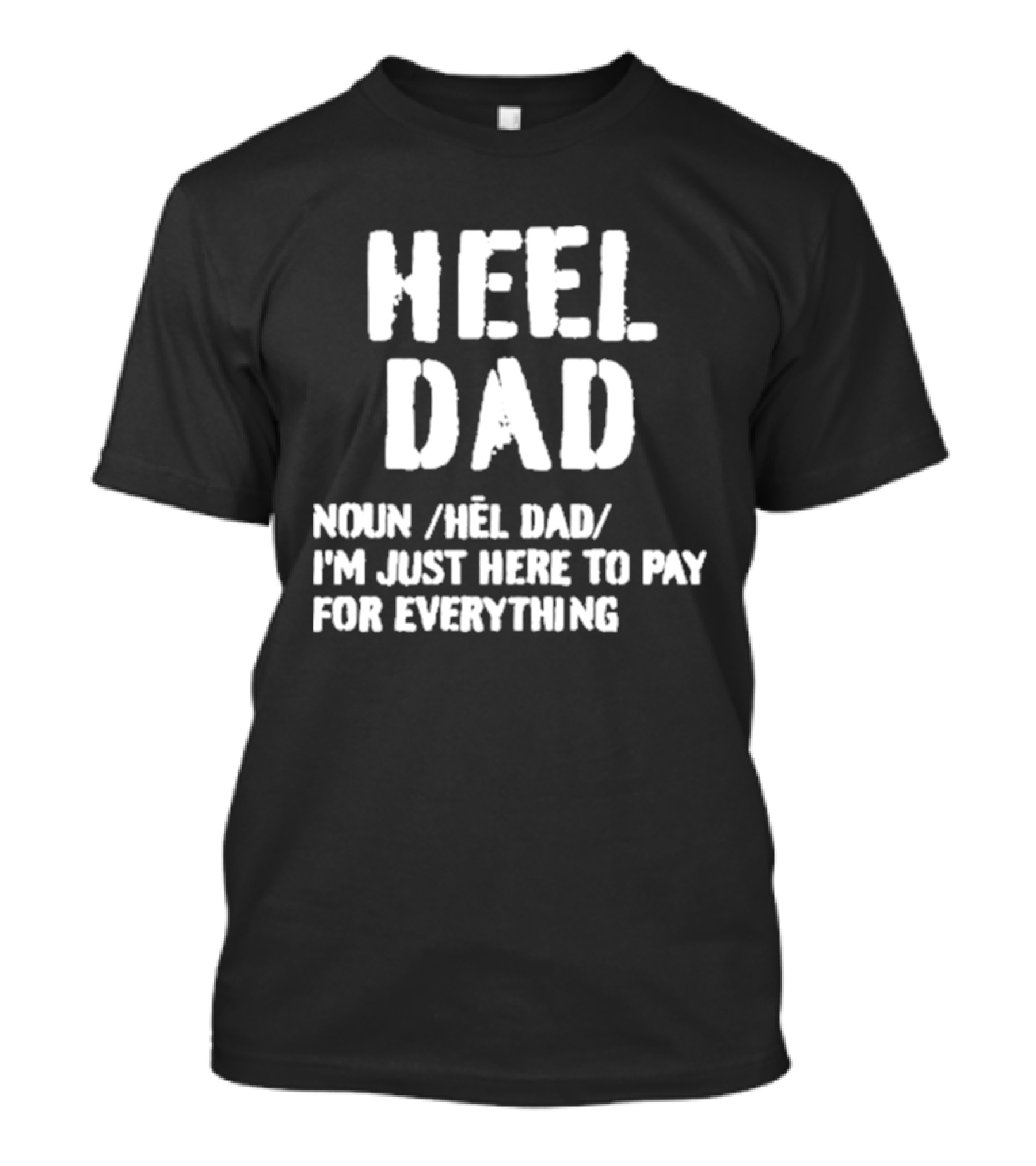 Heel Dad Noun Definition I'm Just Here To Pay For Everything T-Shirt