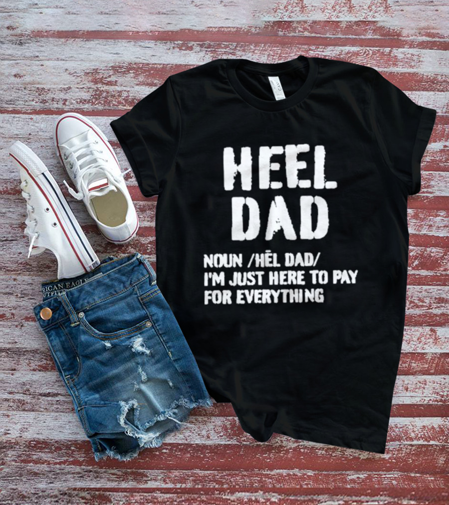 Heel Dad Noun Definition I'm Just Here To Pay For Everything T-Shirt
