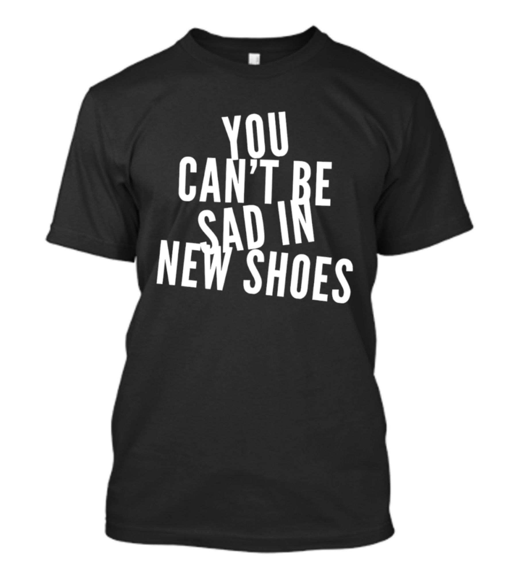 You Can't Be Sad In New Shoes Quotes T-Shirt