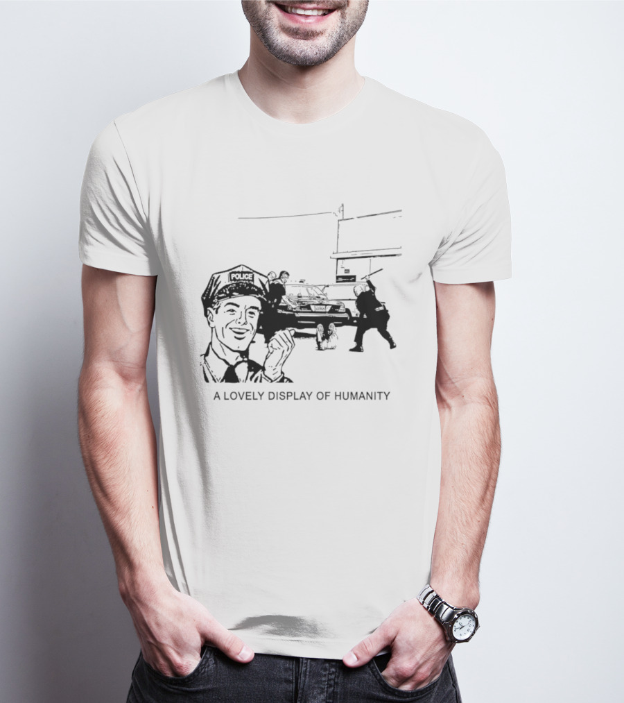 Police Brutality A Lovely Display Of Humanity T-Shirt