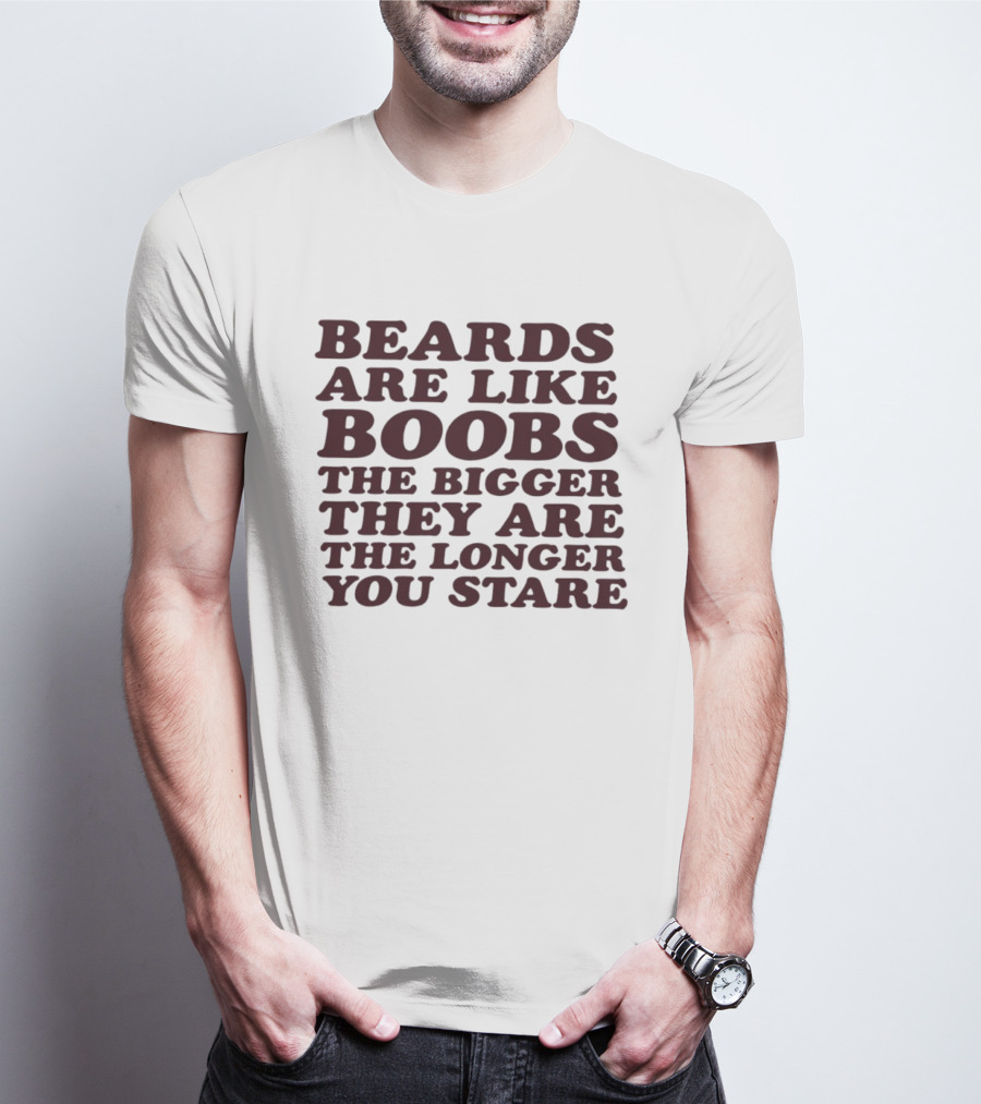 Beards Are Like Boobs The Bigger They Are The Longer You Stare T-Shirt