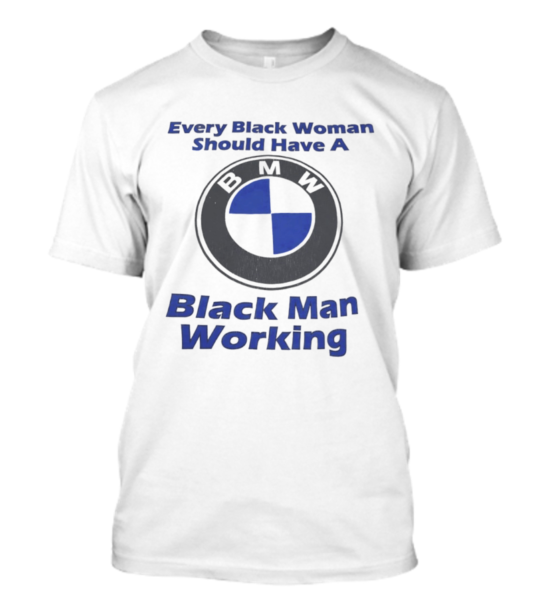 Every Black Woman Should Have A BMW Black Man Working T-Shirt
