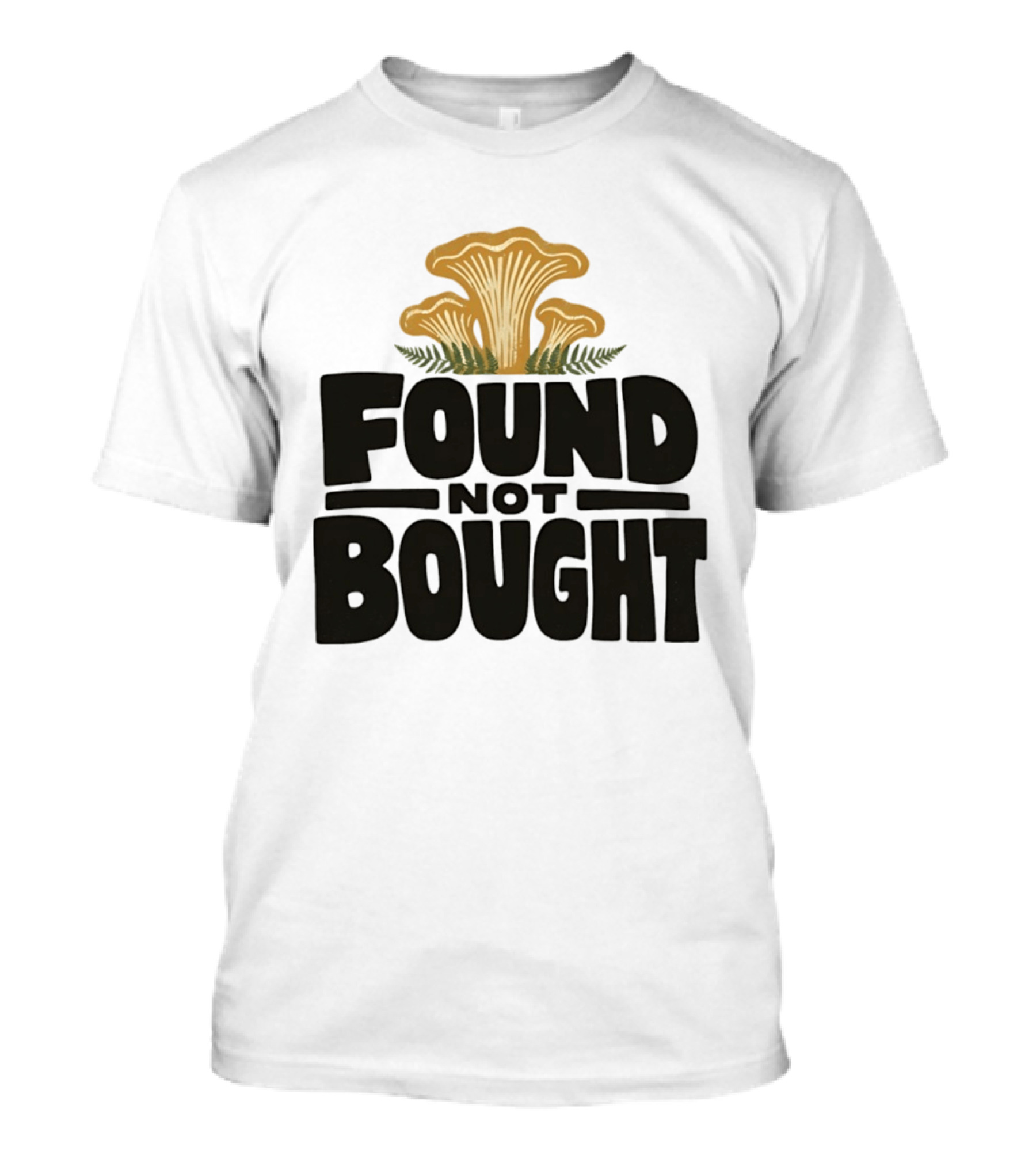Found Not Bought Mushroom Foraging Forager Chanterelle T-Shirt