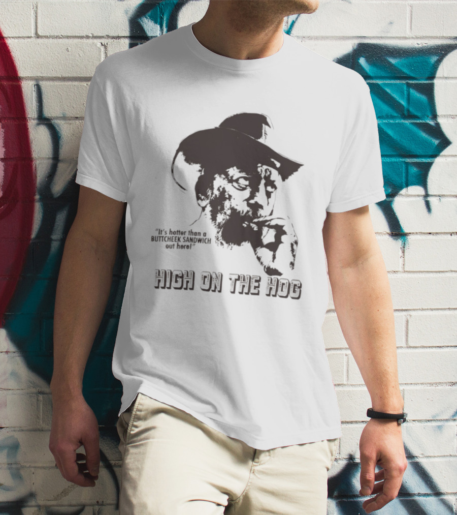 Hotter Than A Buttcheek Sandwich Out Here High On The Hog T-Shirt