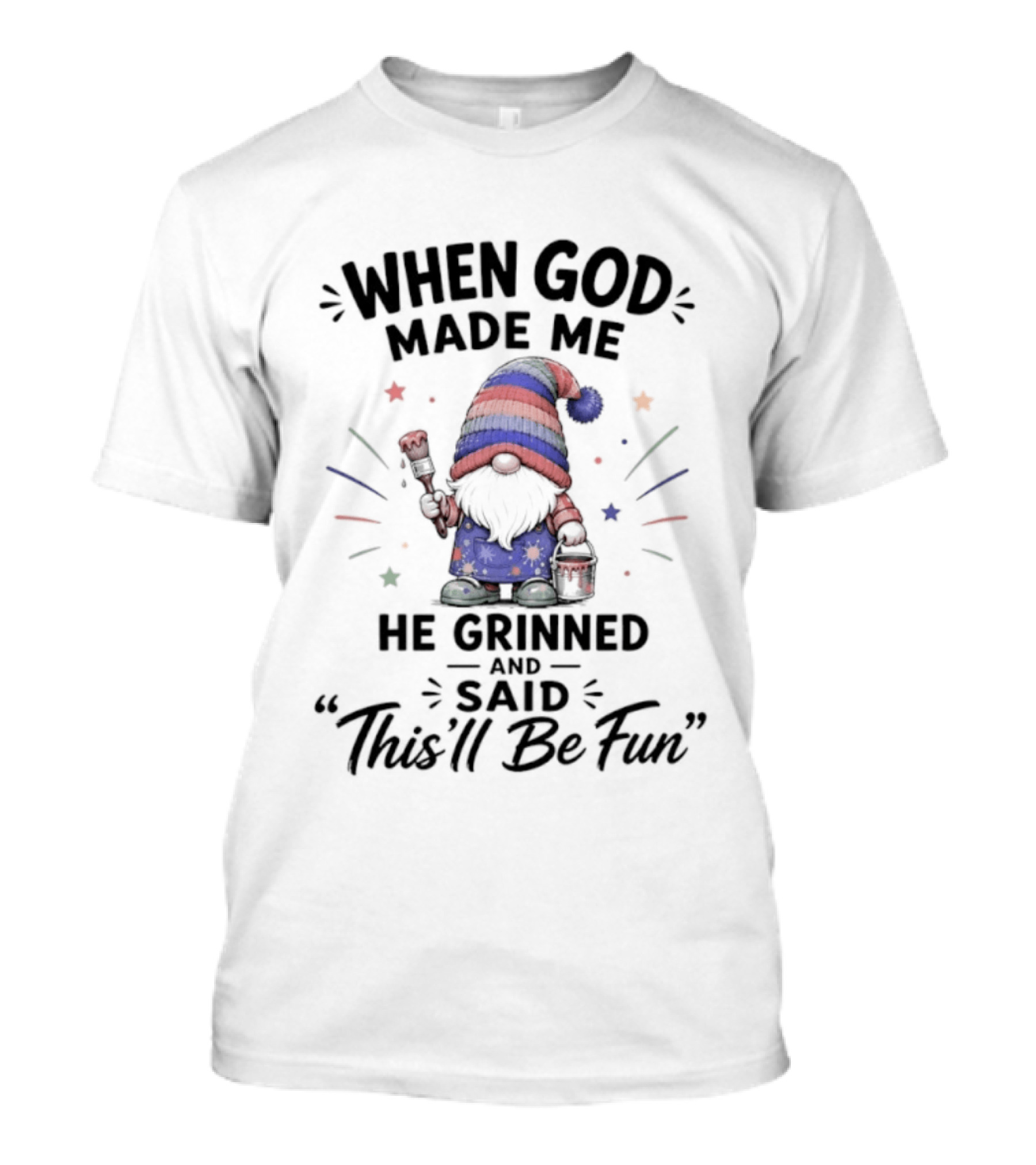 Gnome When God Made Me He Grinned And Said This'll Be Fun Stars Hat T-Shirt