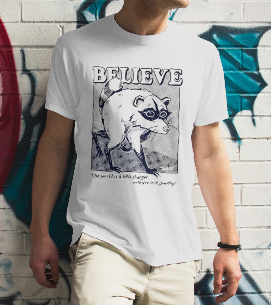Believe Jimothy Raccoon The World Is A Little Stranger With You In It Toady T-Shirt