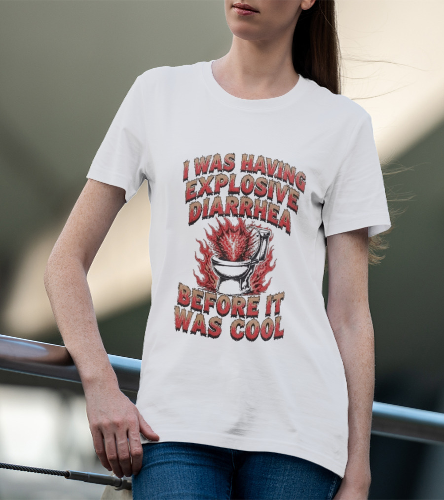 I Was Having Explosive Diarrhea Before It Was T-Shirt