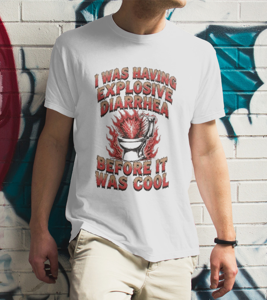 I Was Having Explosive Diarrhea Before It Was T-Shirt