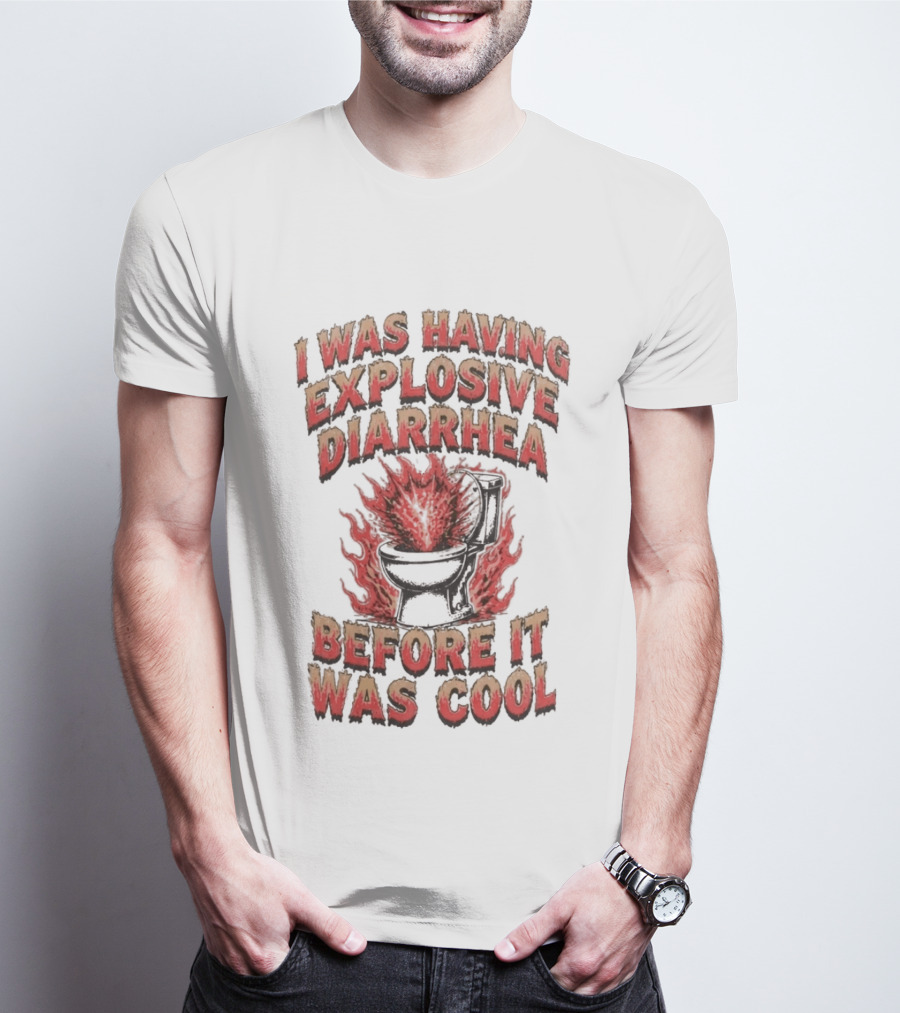I Was Having Explosive Diarrhea Before It Was T-Shirt