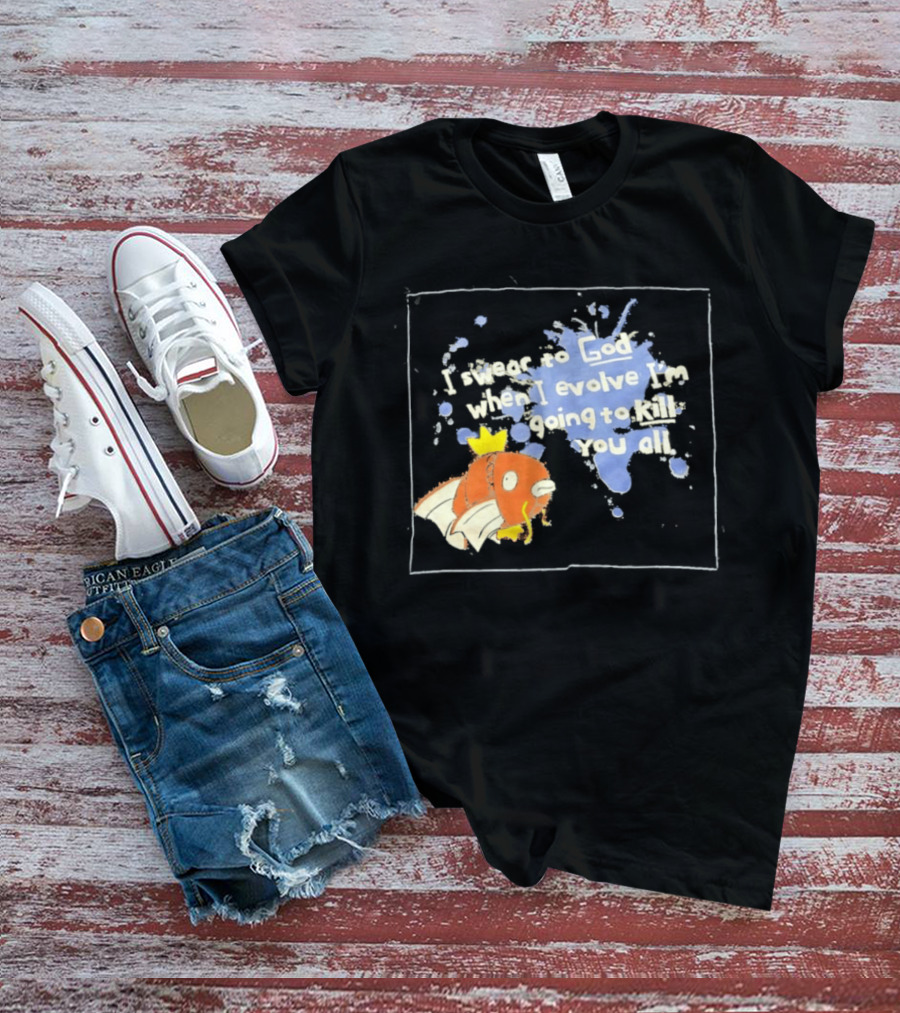 Pokémon Magikarp I Swear To God When I Evolve I'm Going To Kill You All T-Shirt