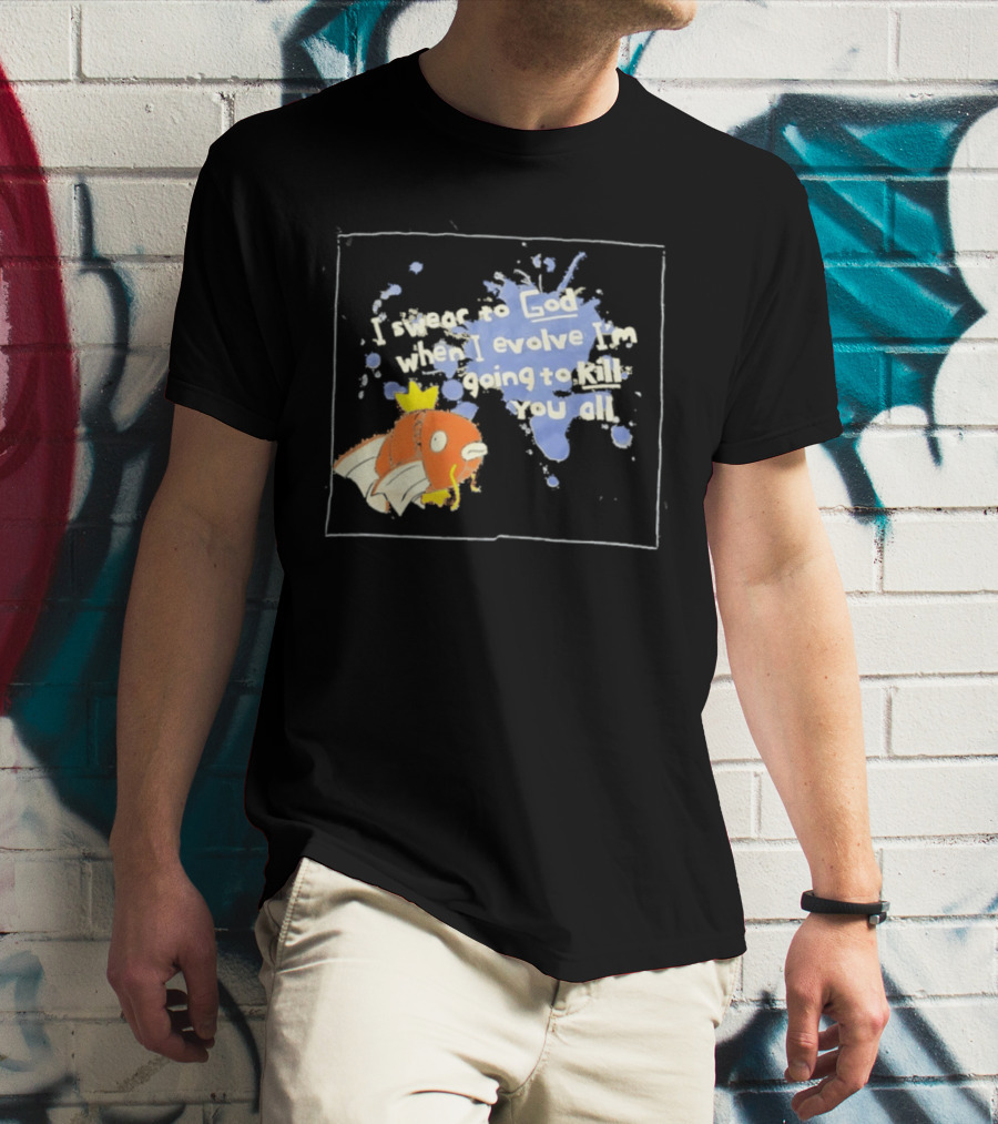 Pokémon Magikarp I Swear To God When I Evolve I'm Going To Kill You All T-Shirt