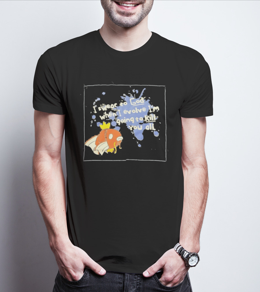 Pokémon Magikarp I Swear To God When I Evolve I'm Going To Kill You All T-Shirt